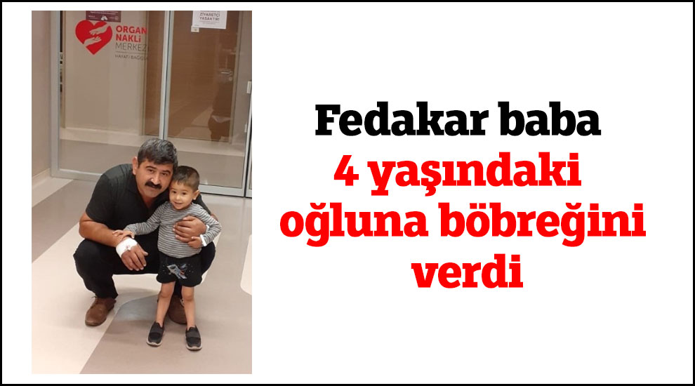 Fedakar baba 4 yaşındaki oğluna böbreğini verdi