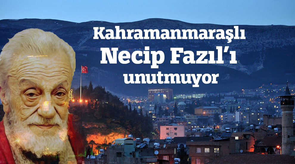 Kahramanmaraşlı Necip Fazıl’ı unutmuyor