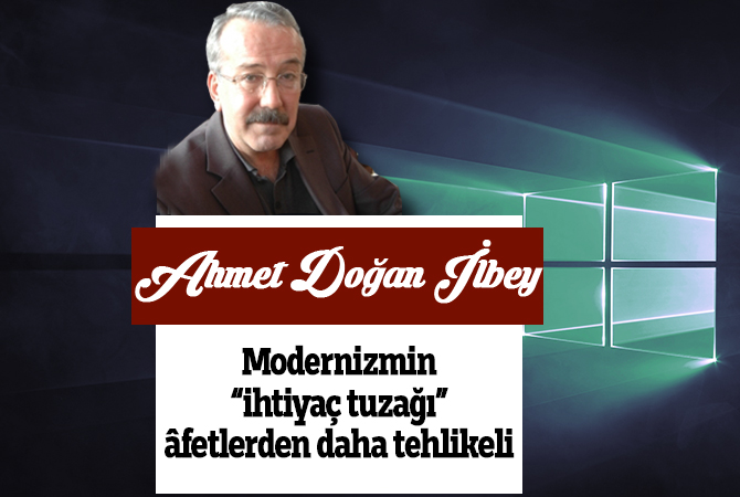 Modernizmin “ihtiyaç tuzağı” âfetlerden daha tehlikeli