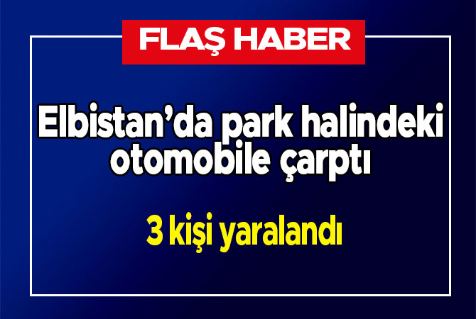 Elbistan'da park halindeki otomobile çarptı