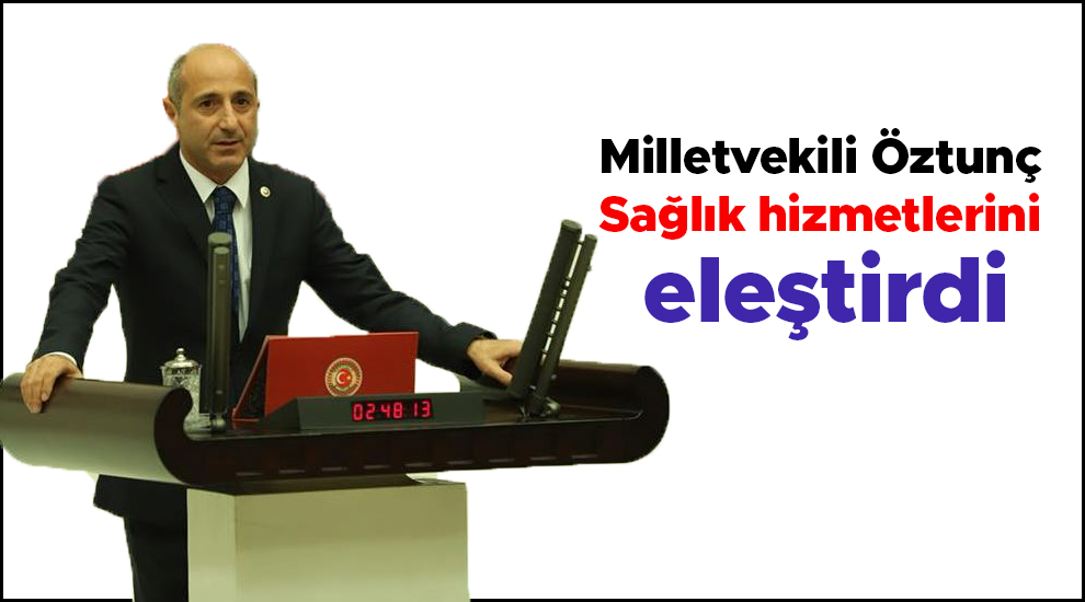 Milletvekili Öztunç Sağlık hizmetlerini eleştirdi