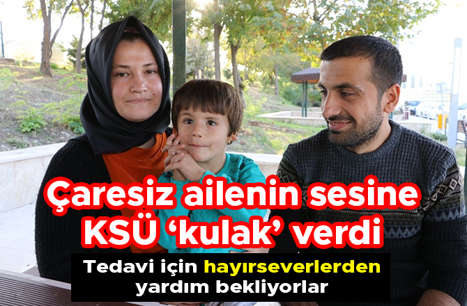 Çaresiz ailenin sesine KSÜ ‘kulak’ verdi