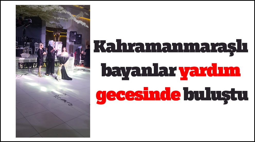 Kahramanmaraşlı bayanlar yardım gecesinde buluştu