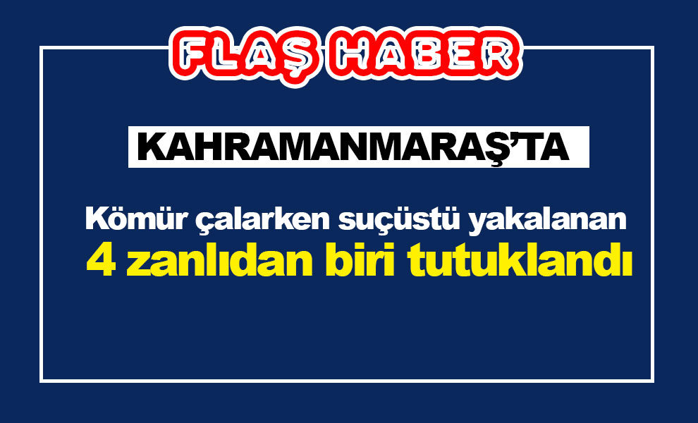 Kömür çalarken suçüstü yakalanan 4 zanlıdan biri tutuklandı