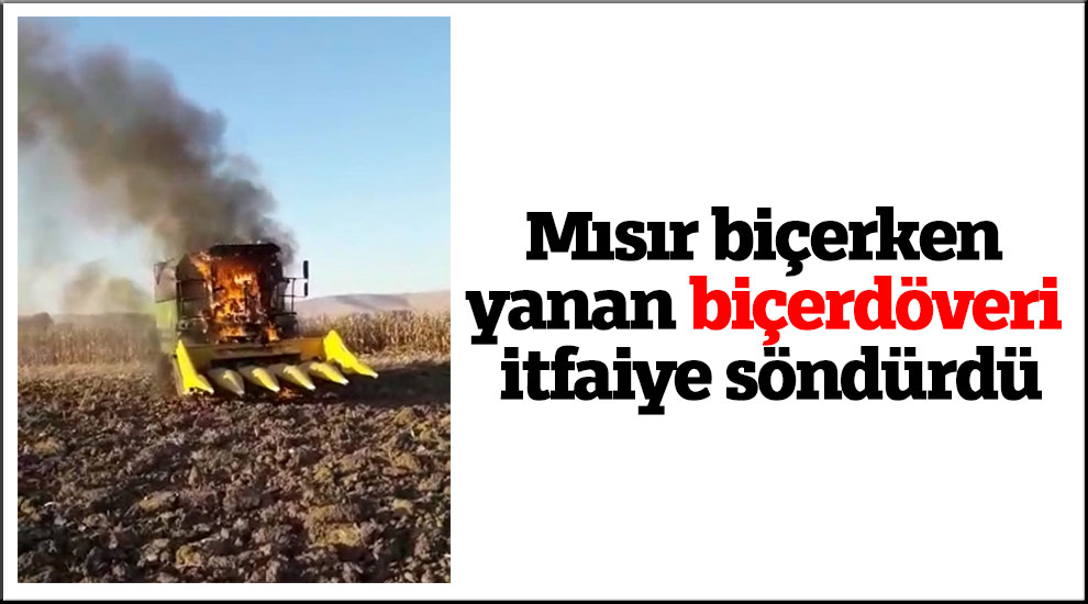 Mısır biçerken yanan biçerdöveri itfaiye söndürdü