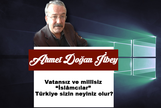 Vatansız ve millîsiz “İslâmcılar” Türkiye sizin neyiniz olur?