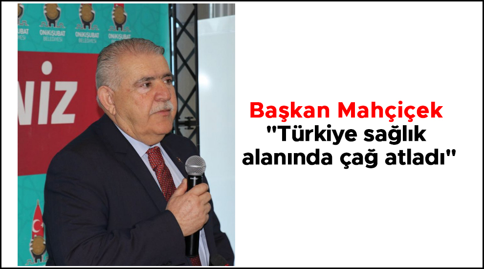 Başkan Mahçiçek: "Türkiye sağlık alanında çağ atladı"