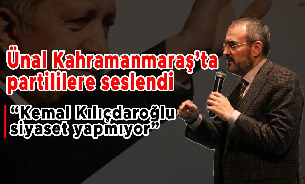 Ünal: ‘Kemal Kılıçdaroğlu siyaset yapmıyor’