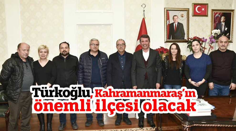 Türkoğlu, Kahramanmaraş’ın önemli ilçesi olacak
