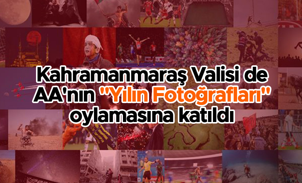 Kahramanmaraş Valisi de AA'nın "Yılın Fotoğrafları" oylamasına katıldı