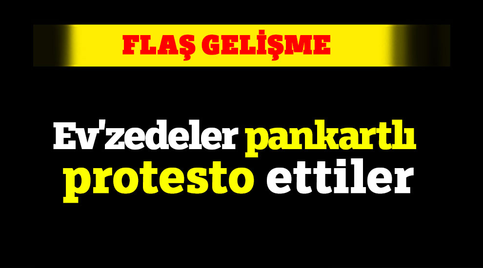 Ev'zedeler pankartlı protesto ettiler