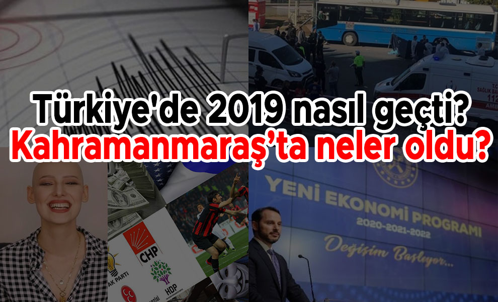 2019'da Türkiye'de ve Kahramanmaraş'ta neler oldu?