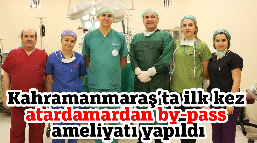 Kahramanmaraş’ta ilk kez atardamardan by-pass ameliyatı yapıldı
