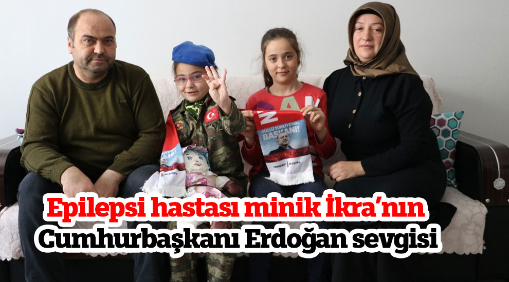 Epilepsi hastası minik İkra’nın Cumhurbaşkanı Erdoğan sevgisi