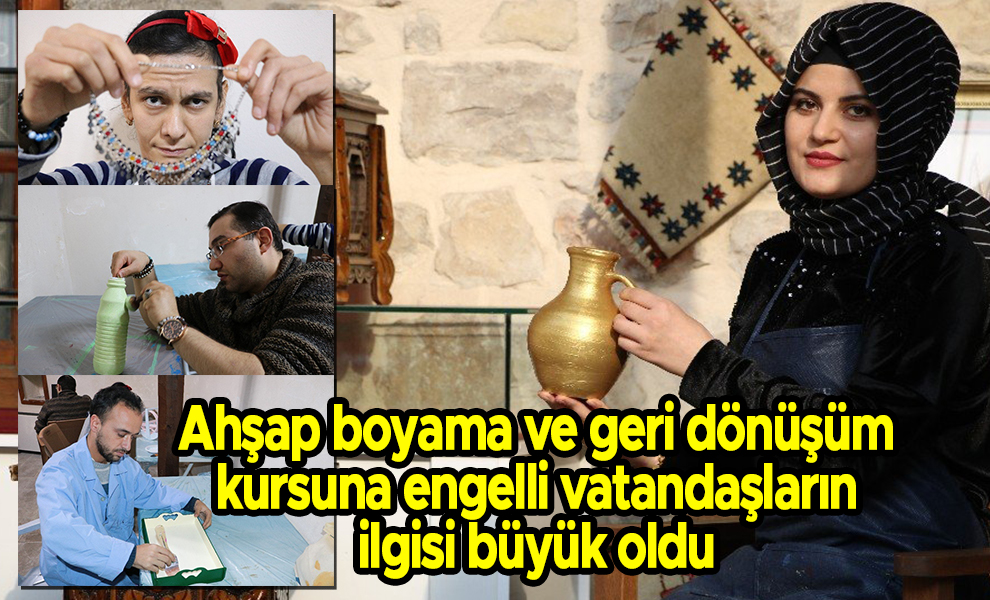 Ahşap boyama ve geri dönüşüm kursuna engelli vatandaşların ilgisi büyük oldu