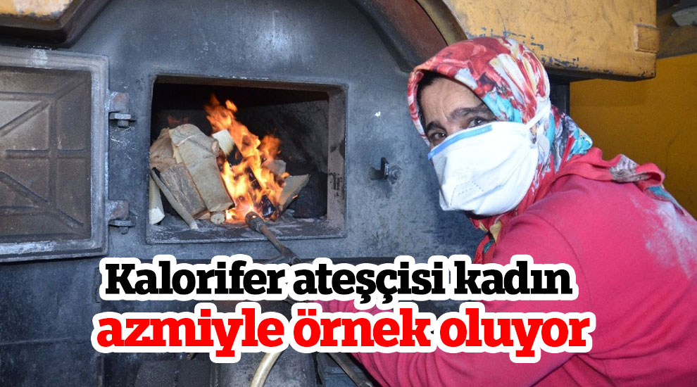 Kalorifer ateşçisi kadın azmiyle örnek oluyor