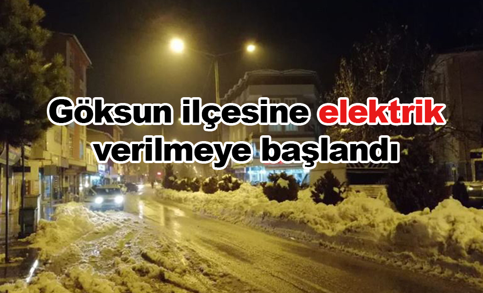 Kahramanmaraş'ın Göksun ilçesine elektrik verilmeye başlandı