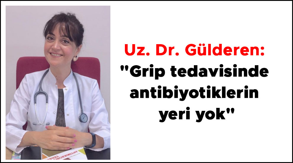 Uz. Dr. Gülderen: "Grip tedavisinde antibiyotiklerin yeri yok"