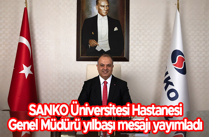 SANKO Üniversitesi Hastanesi Genel Müdürü yılbaşı mesajı yayımladı