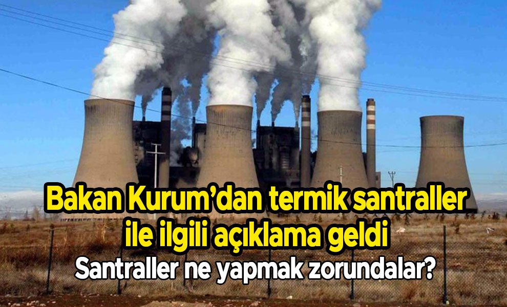 Bakan Kurum’dan termik santraller ile ilgili açıklama geldi