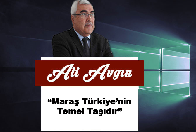 “Maraş Türkiye’nin Temel Taşıdır”