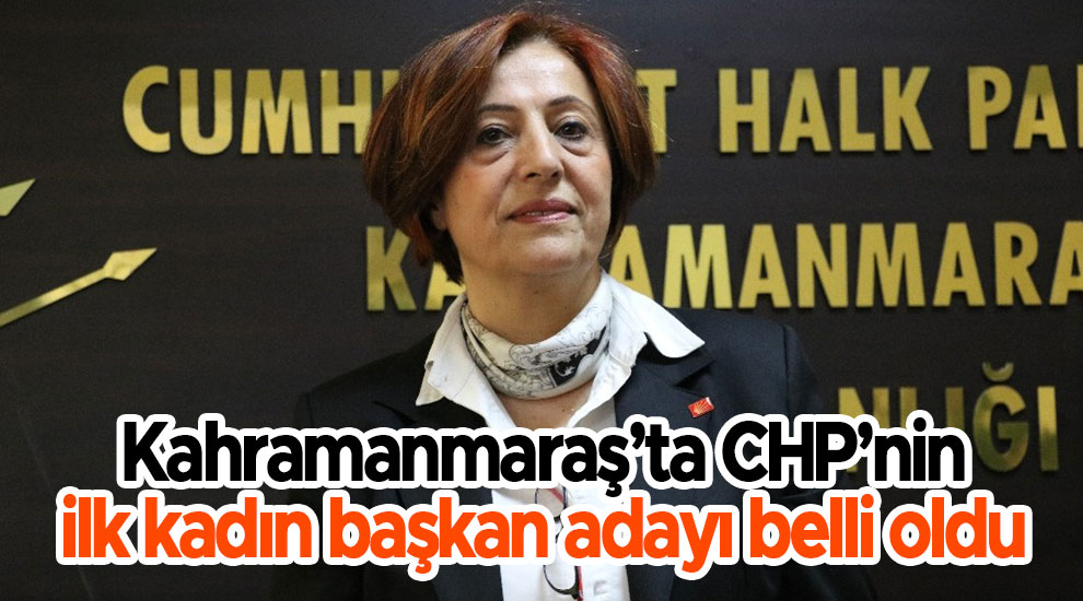 Kahramanmaraş’ta CHP’nin ilk kadın başkan adayı belli oldu