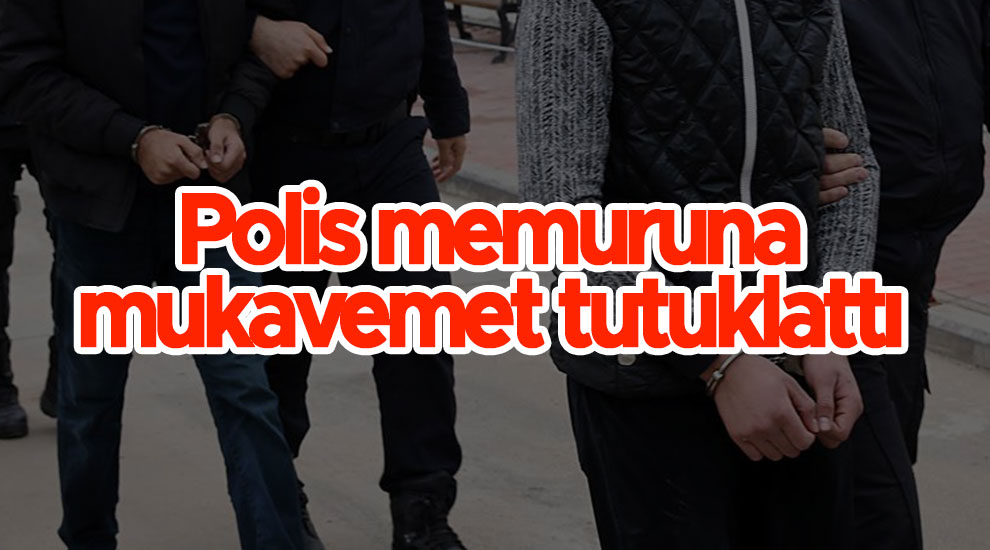 Polis memuruna mukavemet tutuklattı