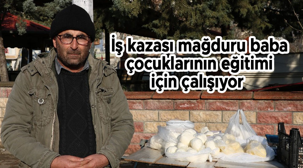 İş kazası mağduru baba çocuklarının eğitimi için çalışıyor