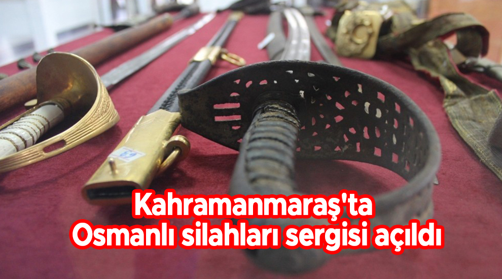 Kahramanmaraş'ta Osmanlı silahları sergisi açıldı