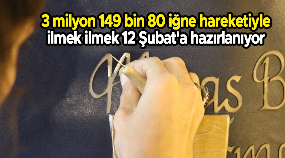 3 milyon 149 bin 80 iğne hareketiyle ilmek ilmek 12 Şubat'a hazırlanıyor