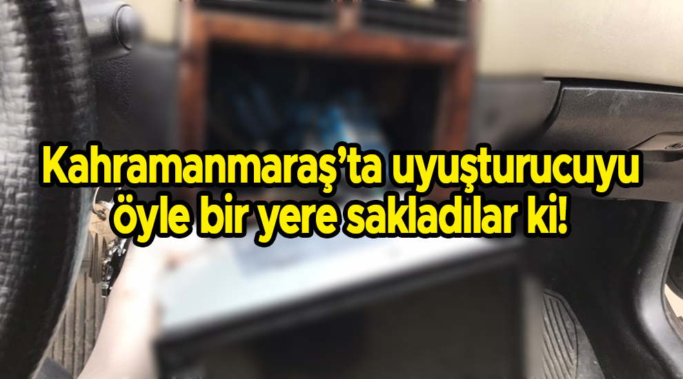 Kahramanmaraş’ta uyuşturucuyu öyle bir yere sakladılar ki!