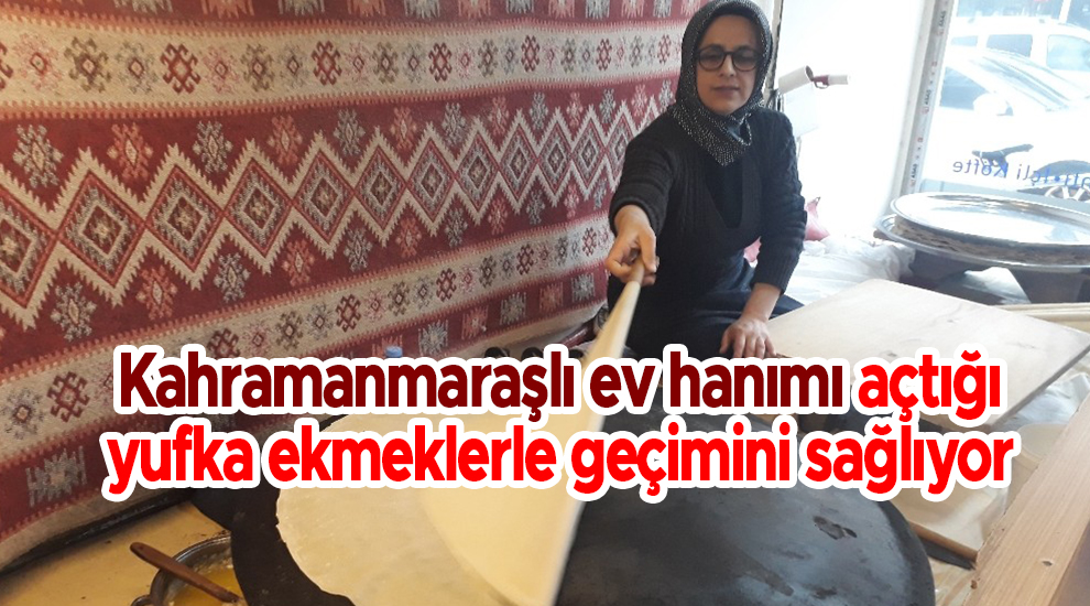 Kahramanmaraşlı ev hanımı açtığı yufka ekmeklerle geçimini sağlıyor