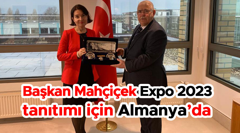 Başkan Mahçiçek Expo 2023 tanıtımı için Almanya’da