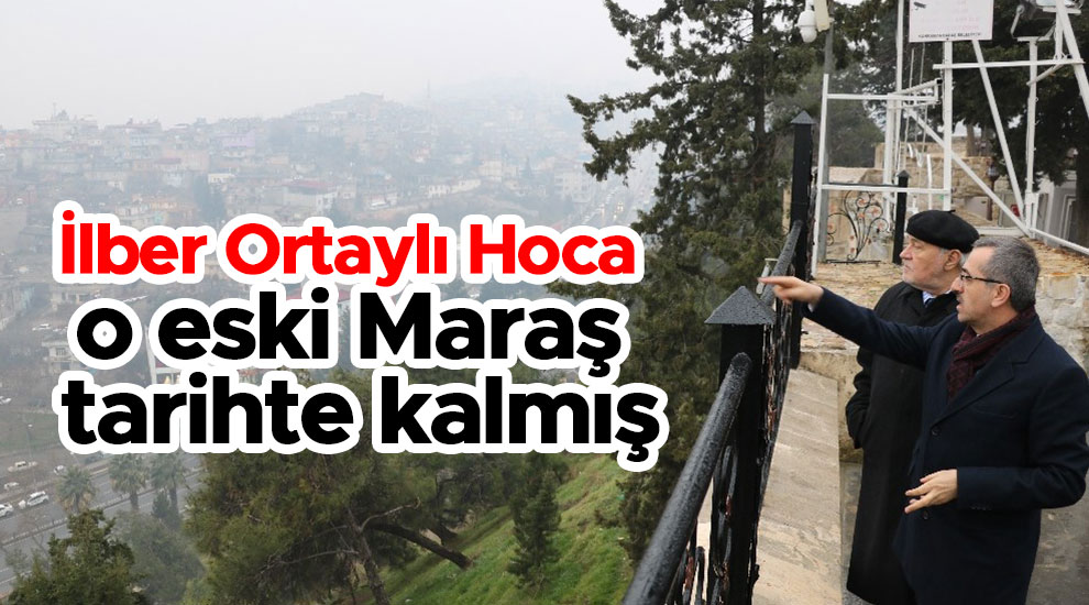 İlber Hoca o eski Maraş tarihte kalmış