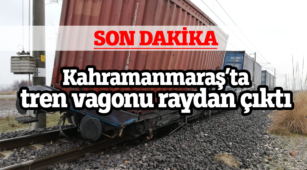 Kahramanmaraş’ta tren vagonu raydan çıktı
