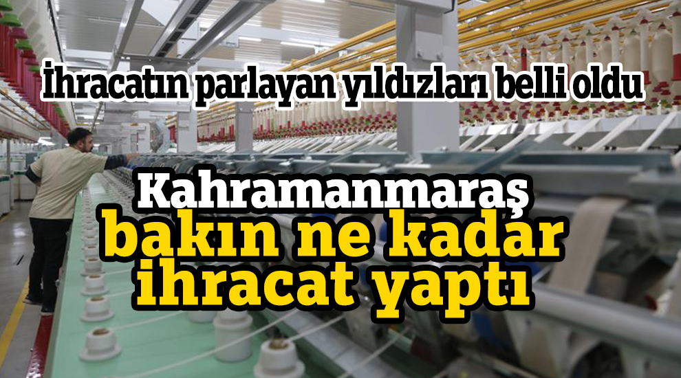 Kahramanmaraş bakın ne kadar ihracat yaptı