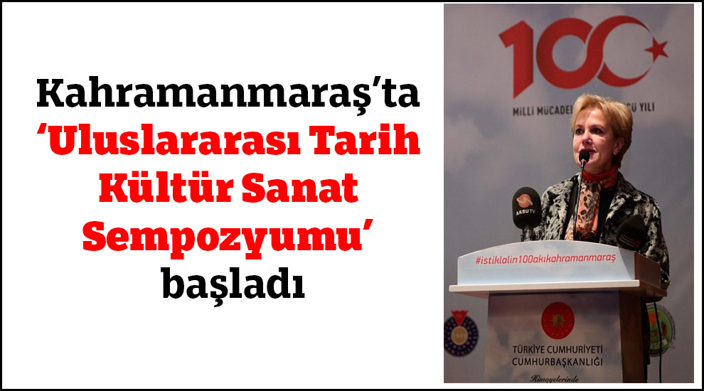 Kahramanmaraş’ta ‘Uluslararası Tarih Kültür Sanat Sempozyumu’ başladı
