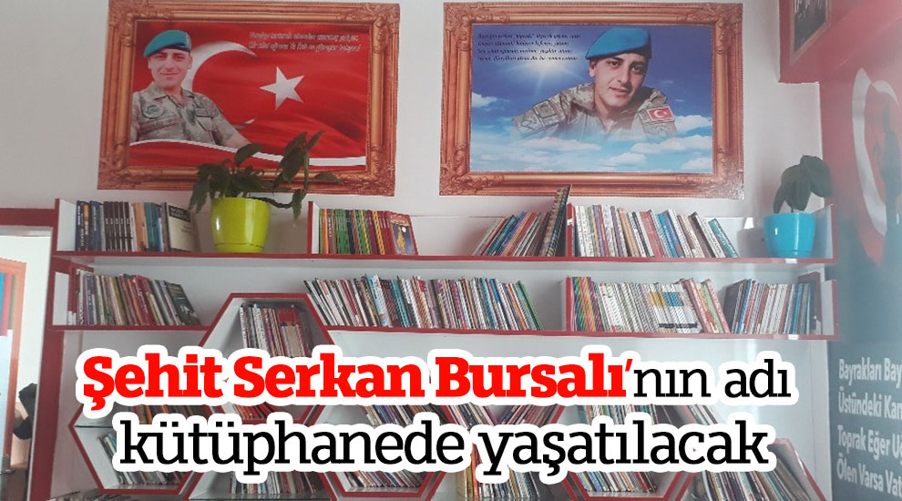 Şehit Serkan Bursalı’nın adı kütüphanede yaşatılacak