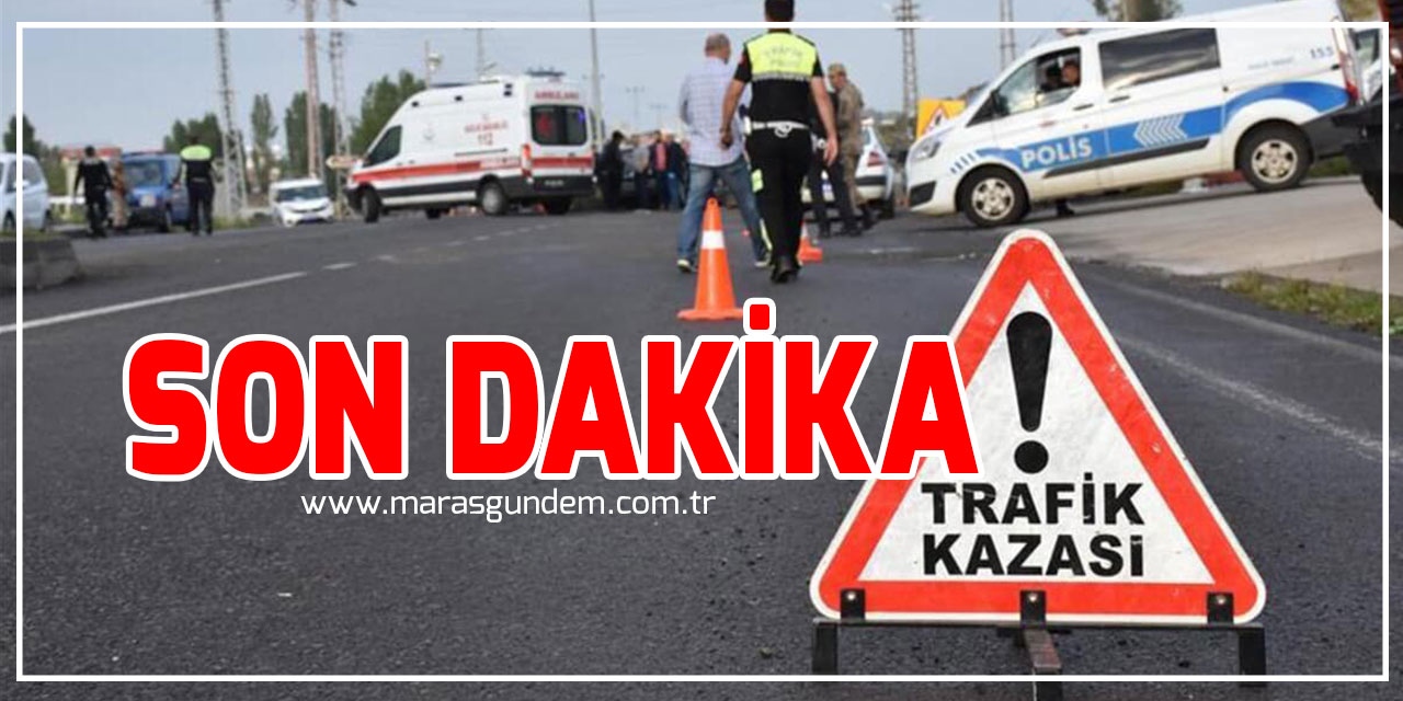 Kahramanmaraş'ta minibüs devrildi ölü ve yaralı var