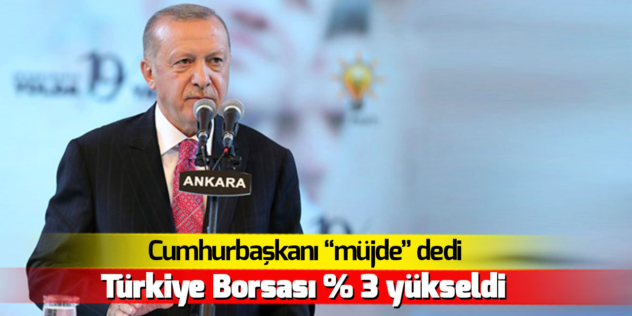 Borsa Cumhurbaşkanı Erdoğan'ın 'müjde' açıklamasıyla yüzde 3 yükseldi
