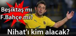 NİHATI KİM ALACAK? BEŞİKTAŞ MI? FENERBAHÇE Mİ?