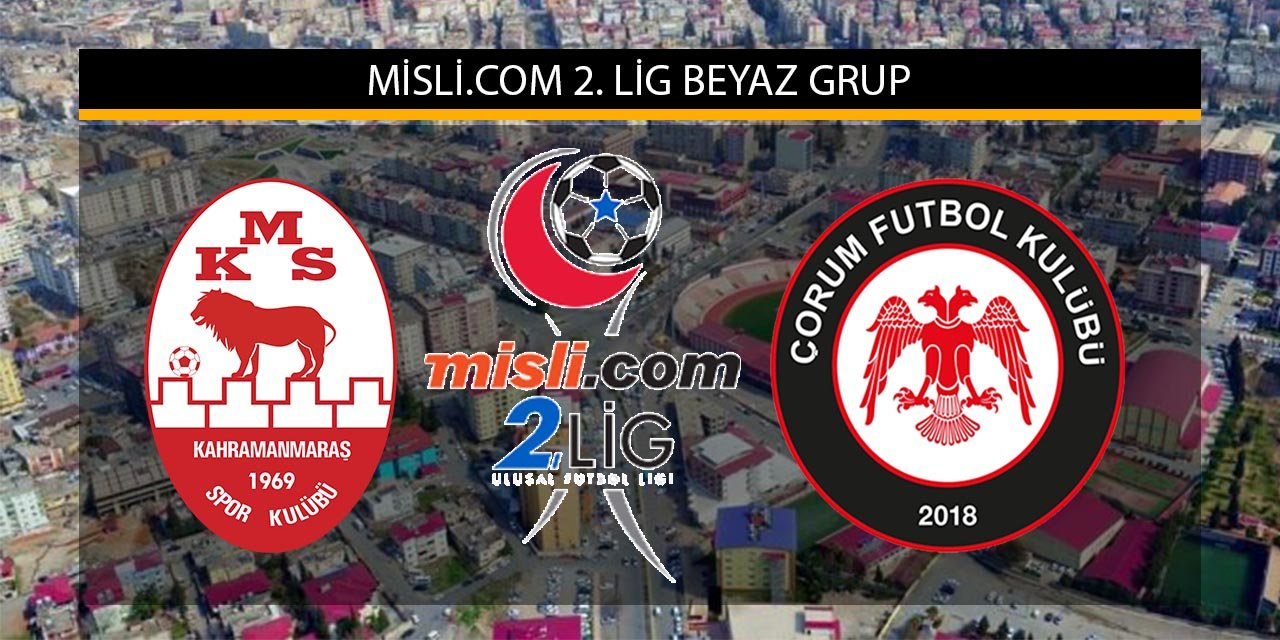 Kahramanmaraşspor-Çorum FK maçı 11’leri belli oldu