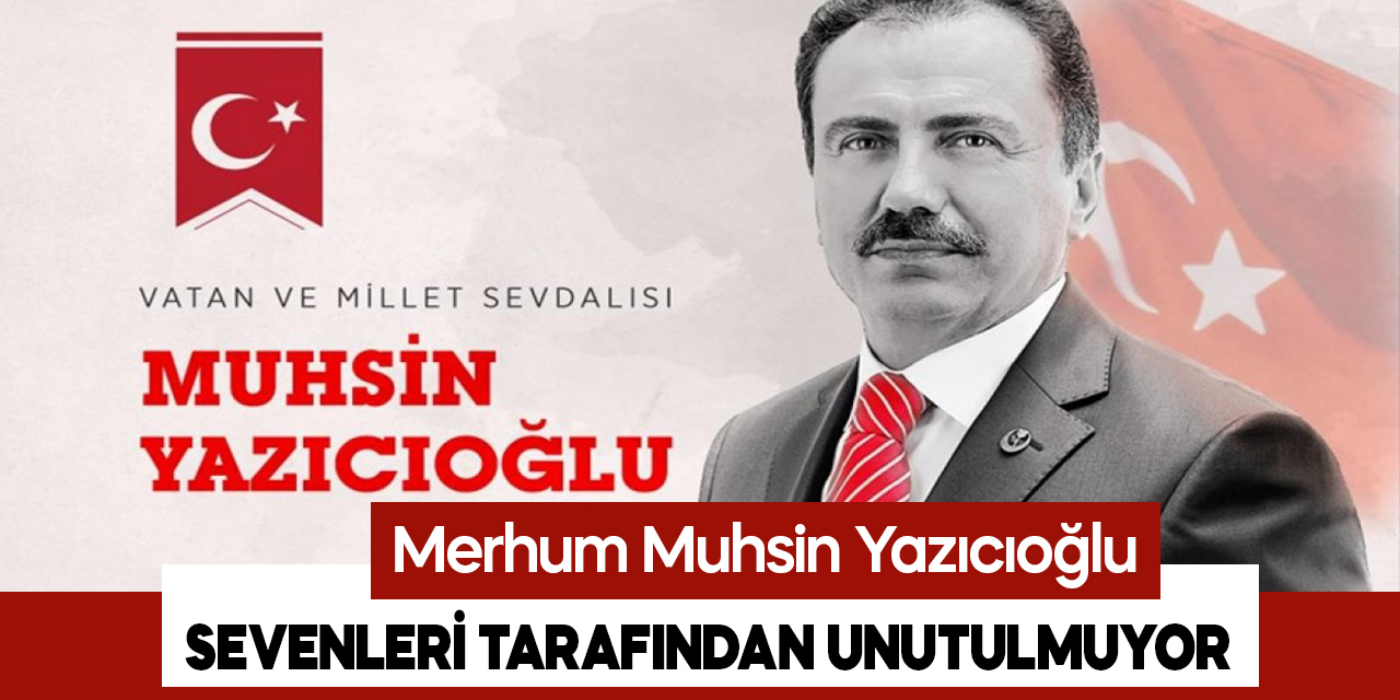 Merhum Muhsin Yazıcıoğlu, sevenleri tarafından unutulmuyor