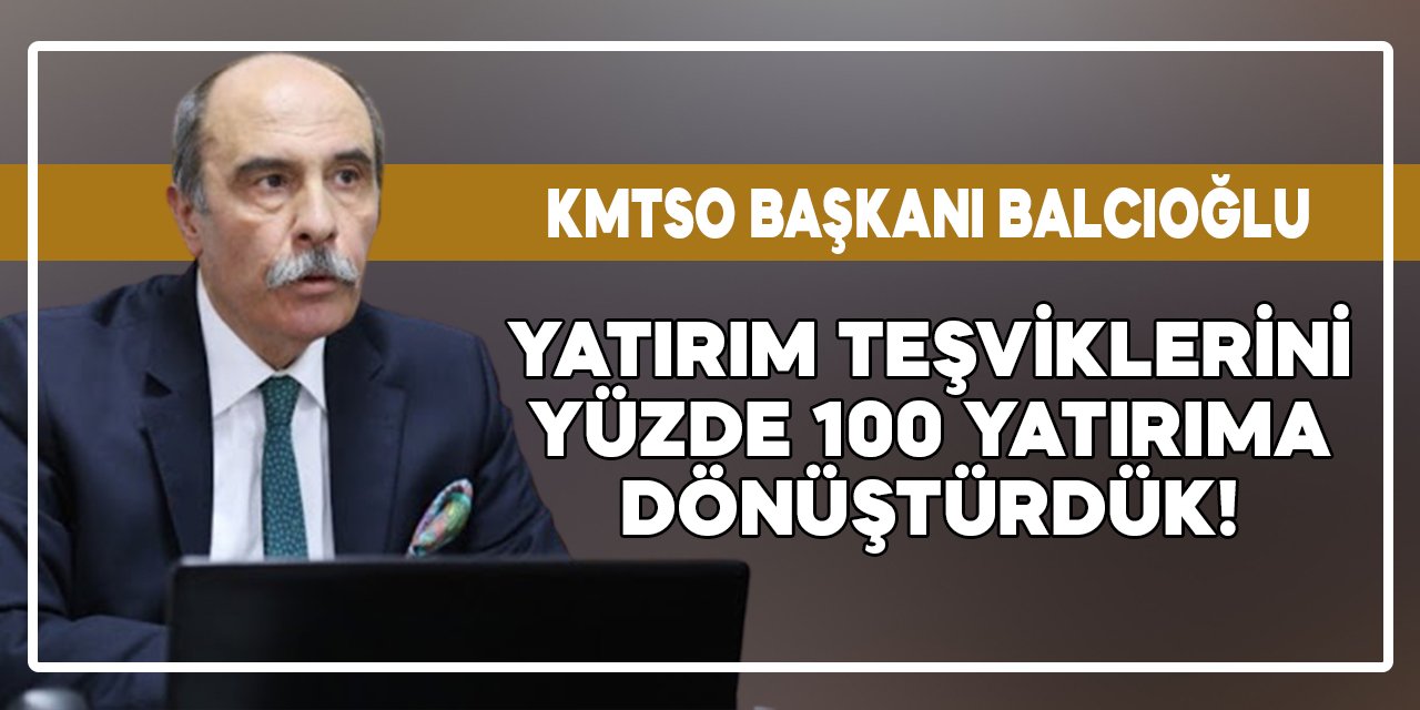 Başkan Balcıoğlu: Türkiye’de yatırım teşviklerini yüzde 100 yatırıma dönüştürdük