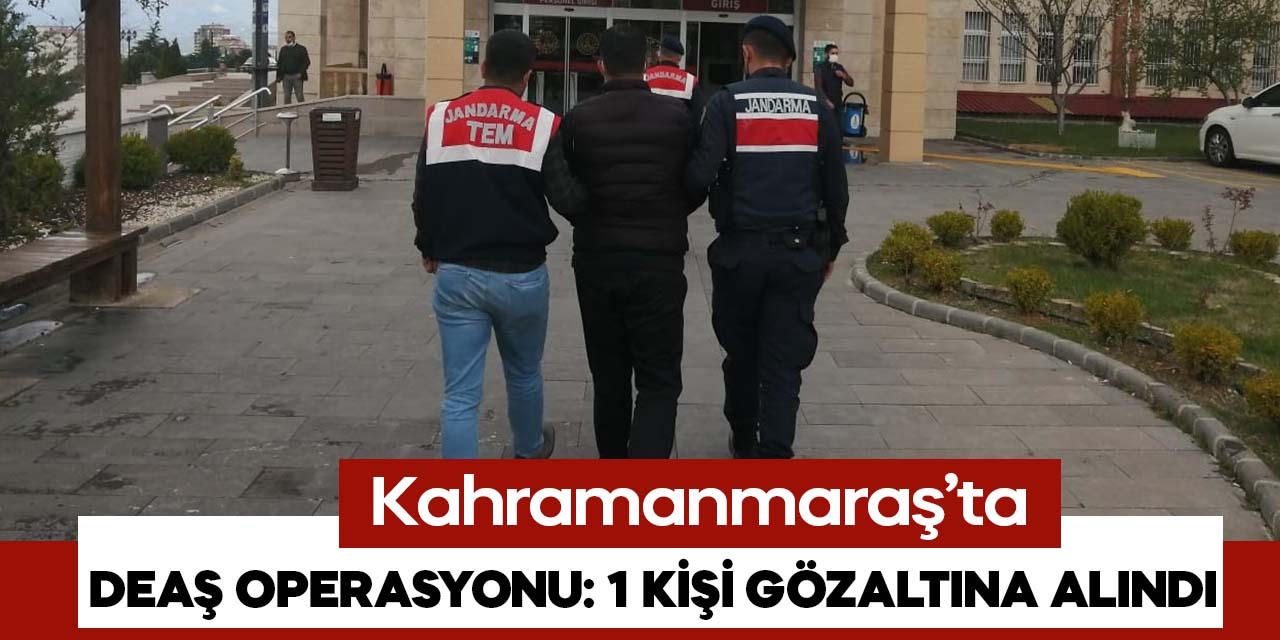 Kahramanmaraş’ta DEAŞ operasyonu: 1 gözaltı
