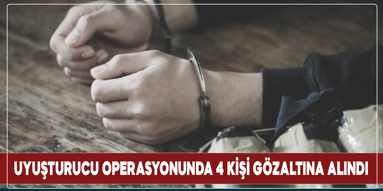 Kahramanmaraş'ta uyuşturucu operasyonu! 4 gözaltı