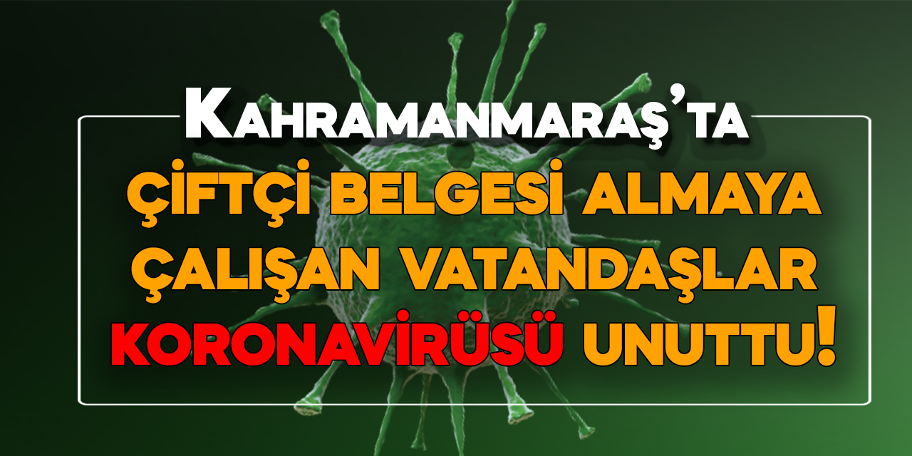 Kahramanmaraş’ta çiftçi belge kuyruğunda korona virüsü unuttular