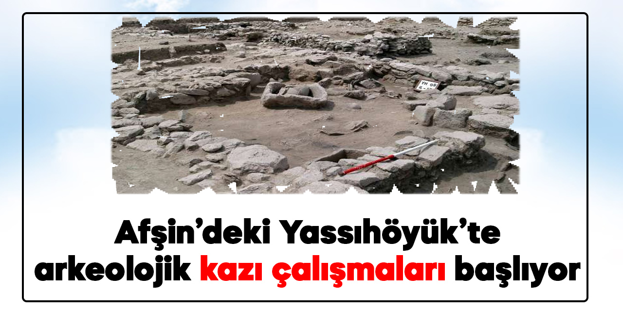 Afşin'deki Yassı Höyük'te arkeolojik kazı çalışmaları haziran ayında başlayacak