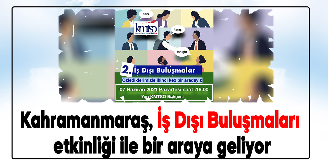 Kahramanmaraş, İş Dışı Buluşmaları etkinliği ile bir araya geliyor