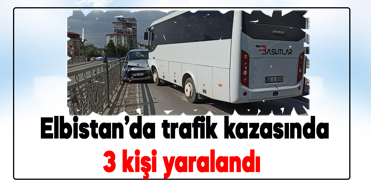 Kahramanmaraş'ın Elbistan ilçesinde trafik kazasında 3 kişi yaralandı